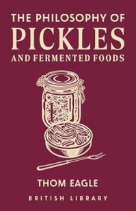 Book Cover for The Philosophy of Pickles and Fermented Foods by Thom Eagle