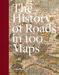 Book Cover for A History of Roads in 100 Maps by Jeremy Black
