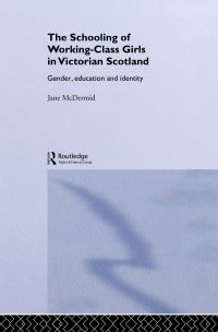 Book Cover for The Schooling of Working Class Girls in Victorian Scotland by Jane McDermid