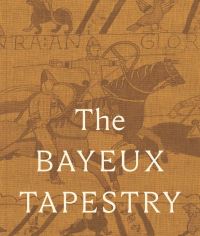 Book Cover for The Bayeux Tapestry by Sue Brunning, Lloyd de Beer, Millie HortonInsch, Michael Lewis, Naomi Speakman