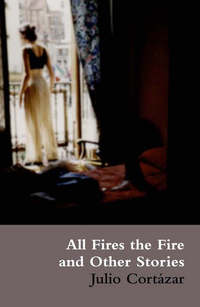 Book Cover for All Fires the Fire and Other Stories by Julio Cortázar