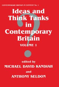 Book Cover for Ideas and Think Tanks in Contemporary Britain by Michael David Kandiah, Anthony Seldon