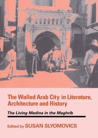 Book Cover for The Walled Arab City in Literature, Architecture and History by Susan Slyomovics, American Institute for Maghribi Studies Conference