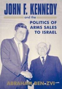 Book Cover for John F. Kennedy and the Politics of Arms Sales to Israel by Abraham BenZvi