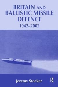 Book Cover for Britain and Ballistic Missile Defence, 1942-2002 by Jeremy Stocker