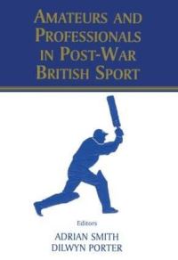 Book Cover for Amateurs and Professionals in Post War British Sport by Adrian Smith, Dilwyn Porter