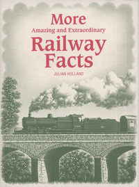 Book Cover for More Amazing and Extraordinary Railway Facts by Julian Holland