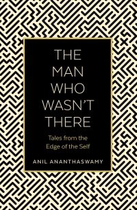 Book Cover for The Man Who Wasn't There by Anil Ananthaswamy