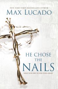 Book Cover for He Chose the Nails by Max Lucado