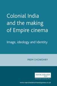 Book Cover for Colonial India and the Making of Empire Cinema by Prem Chowdhry