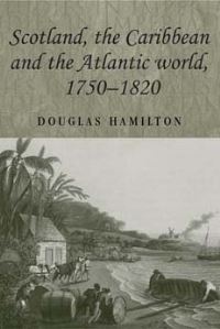 Book Cover for Scotland, the Caribbean and the Atlantic World, 1750-1820 by Douglas J Hamilton
