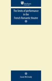 Book Cover for The Limits of Performance in the French Romantic Theatre by Susan McCready
