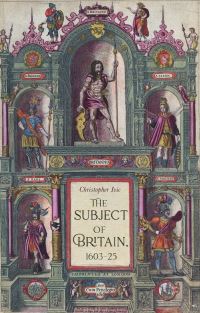 Book Cover for The Subject of Britain, 1603-25 by Christopher Ivic