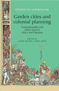 Book Cover for Garden Cities and Colonial Planning by Liora Bigon, Yossi Katz