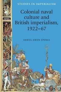 Book Cover for Colonial Naval Culture and British Imperialism, 1922-67 by Daniel Owen Spence