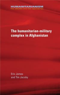 Book Cover for The Military-Humanitarian Complex in Afghanistan by Eric James, Tim Jacoby
