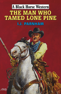 Book Cover for The Man Who Tamed Lone Pine by I J Parnham