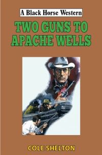 Book Cover for Two Guns to Apache Wells by Cole Shelton