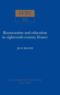 Book Cover for Rousseauism and Education in Eighteenth-Century France by Jean Bloch, Voltaire Foundation
