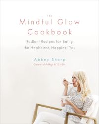 Book Cover for The Mindful Glow Cookbook by Abbey Sharp