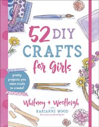 Book Cover for 52 DIY Crafts for Girls by KariAnne Wood, Whitney Wood, Westleigh Wood