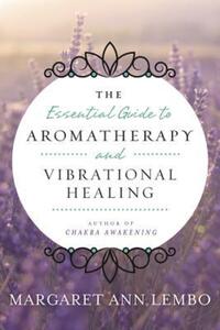 Book Cover for The Essential Guide to Aromatherapy and Vibrational Healing by Margaret Ann Lembo