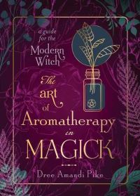 Book Cover for The Art of Aromatherapy in Magick by Dree Amandi Pike