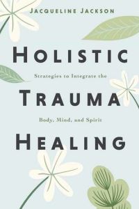 Book Cover for Holistic Trauma Healing by Jacqueline Jackson