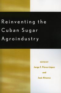 Book Cover for Reinventing the Cuban Sugar Agroindustry by Jorge F PérezLópez, José Alvarez, Pedro E P de Assis, Devry S Boughner, Jonathan R Coleman, Sergey Gudoshnikov, G B Hagelberg, Lindsay Jolly, Tim Josling, Findlay M Pate, Jehova Peña, Brian H Pollitt,