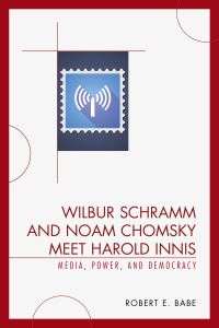 Book Cover for Wilbur Schramm and Noam Chomsky Meet Harold Innis by Robert E Babe