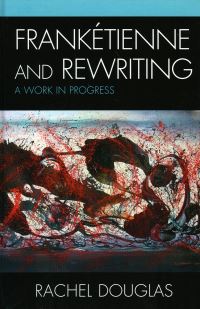 Book Cover for Frankétienne and Rewriting by Rachel Douglas