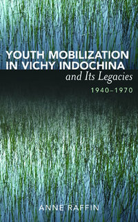 Book Cover for Youth Mobilization in Vichy Indochina and Its Legacies, 1940 to 1970 by Anne Raffin