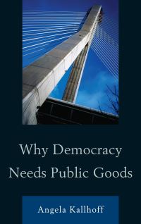 Book Cover for Why Democracy Needs Public Goods by Angela Kallhoff