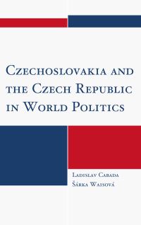 Book Cover for Czechoslovakia and the Czech Republic in World Politics by Ladislav Cabada, Sárka Waisová