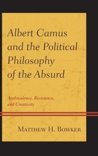 Book Cover for Albert Camus and the Political Philosophy of the Absurd by Matthew H Bowker
