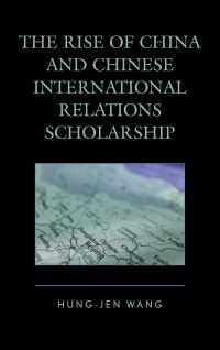 Book Cover for The Rise of China and Chinese International Relations Scholarship by Hungjen Wang