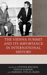 Book Cover for The Vienna Summit and Its Importance in International History by Günter Bischof, Stefan Karner, Barbara StelzlMarx