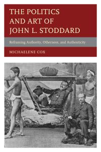 Book Cover for The Politics and Art of John L. Stoddard by Michaelene Cox