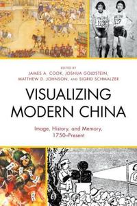 Book Cover for Visualizing Modern China by James A Cook, Joshua L Goldstein, Matthew D Johnson, Sigrid Schmalzer