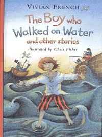Book Cover for The Boy Who Walked on Water and Other Stories by Vivian French, Chris Fisher
