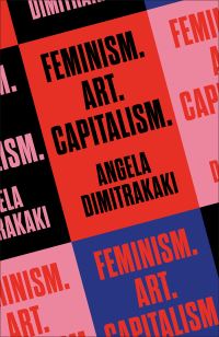 Book Cover for Feminism, Art, Capitalism by Angela Dimitrakaki