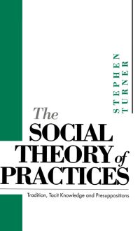 Book Cover for The Social Theory of Practices by Stephen P Turner