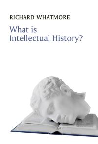 Book Cover for What Is Intellectual History? by Richard Whatmore