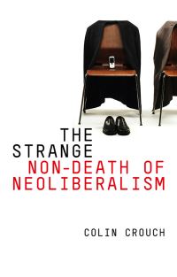 Book Cover for The Strange Non-Death of Neoliberalism by Colin Crouch