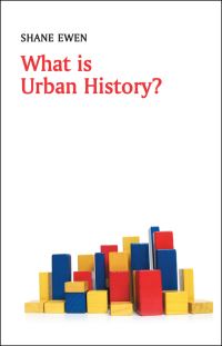 Book Cover for What Is Urban History? by Shane Ewen