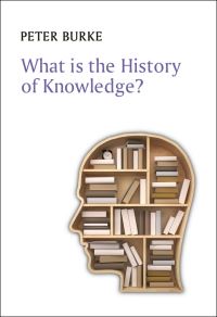 Book Cover for What Is the History of Knowledge? by Peter Burke