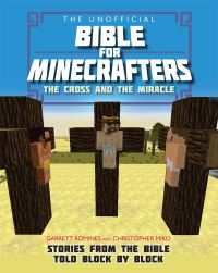 Book Cover for The Unofficial Bible for Minecrafters The Cross and the Miracle by Garrett Romines, Christopher Miko