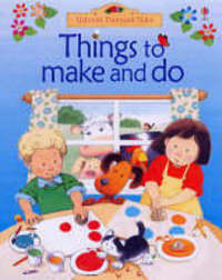 Book Cover for Things to Make and Do by Anna Milbourne, Stephen Cartwright, Molly Sage