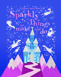 Book Cover for Sparkly Things to Make and Do by Leonie Pratt, Katrina Fearn, Fiona Watt, Stella Baggott, Howard Allman