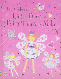 Book Cover for The Usborne Little Book of Fairy Things to Make and Do by Rebecca Gilpin, Catherine Atkinson, Jan McCafferty, Lucy Parris, Molly Sage, Howard Allman